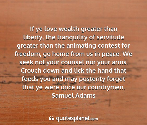 Samuel adams - if ye love wealth greater than liberty, the...