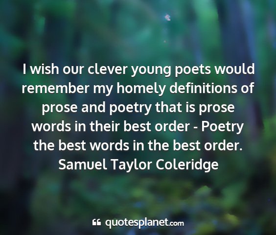 Samuel taylor coleridge - i wish our clever young poets would remember my...