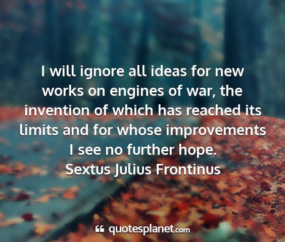 Sextus julius frontinus - i will ignore all ideas for new works on engines...