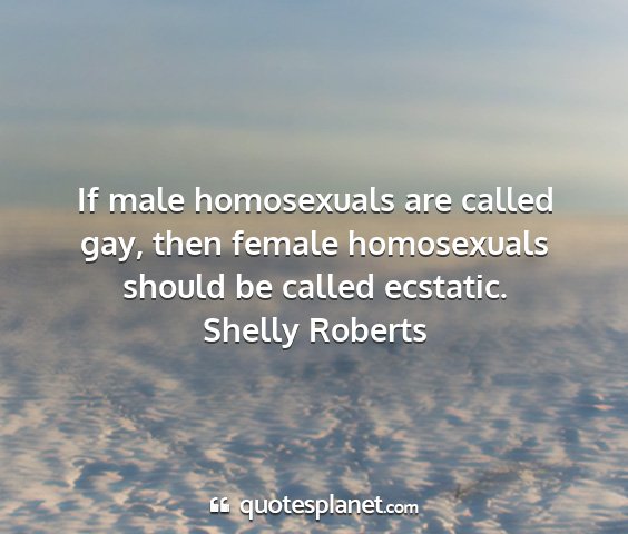 Shelly roberts - if male homosexuals are called gay, then female...