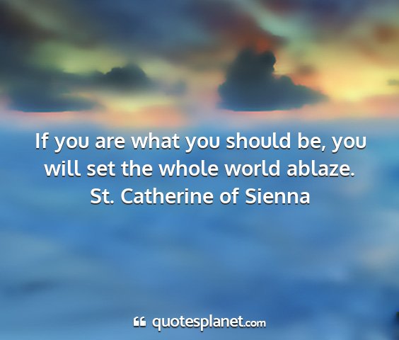 St. catherine of sienna - if you are what you should be, you will set the...