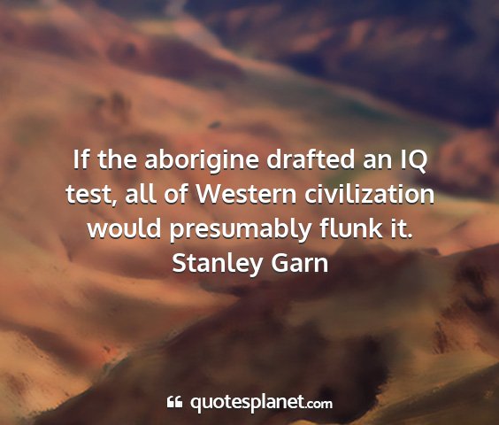 Stanley garn - if the aborigine drafted an iq test, all of...