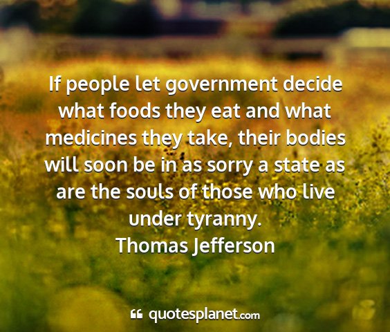 Thomas jefferson - if people let government decide what foods they...