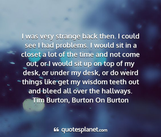 Tim burton, burton on burton - i was very strange back then. i could see i had...