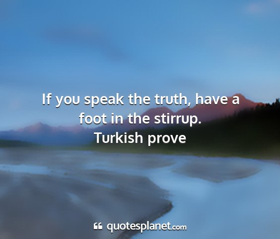 Turkish prove - if you speak the truth, have a foot in the...