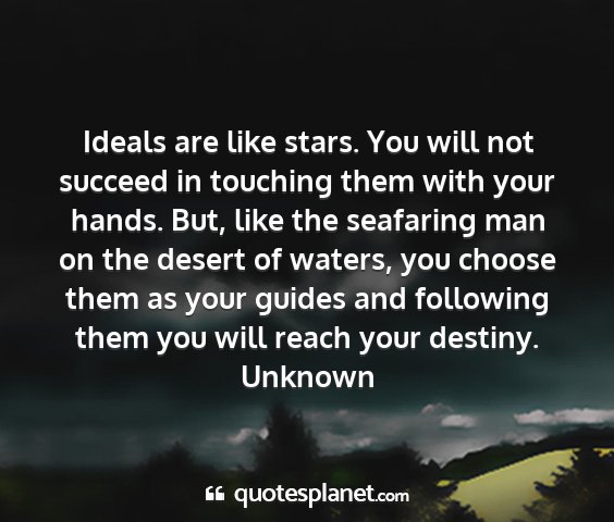 Unknown - ideals are like stars. you will not succeed in...