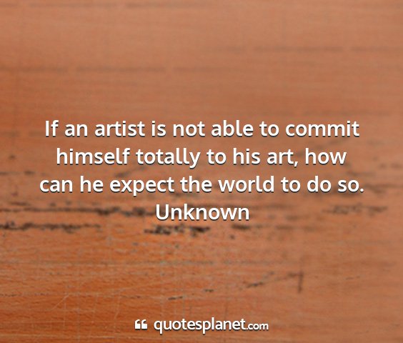 Unknown - if an artist is not able to commit himself...