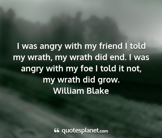 William blake - i was angry with my friend i told my wrath, my...