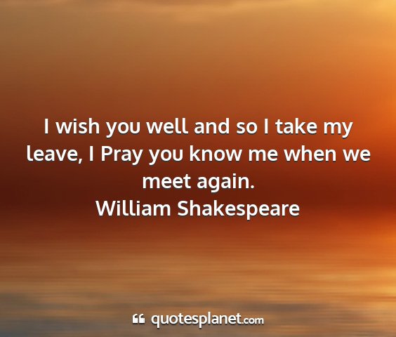 William shakespeare - i wish you well and so i take my leave, i pray...