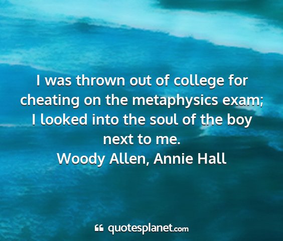 Woody allen, annie hall - i was thrown out of college for cheating on the...