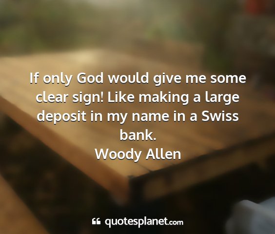 Woody allen - if only god would give me some clear sign! like...