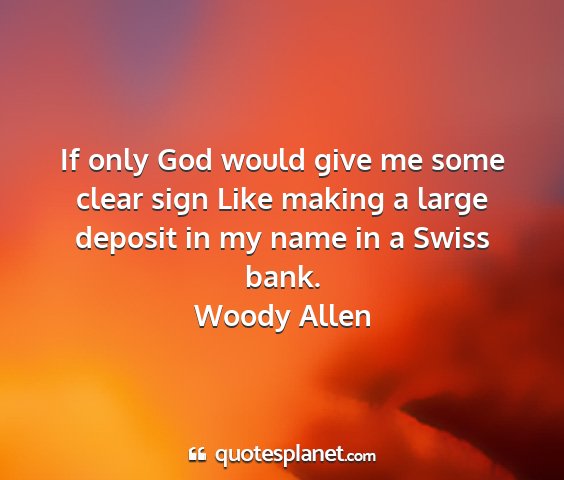 Woody allen - if only god would give me some clear sign like...