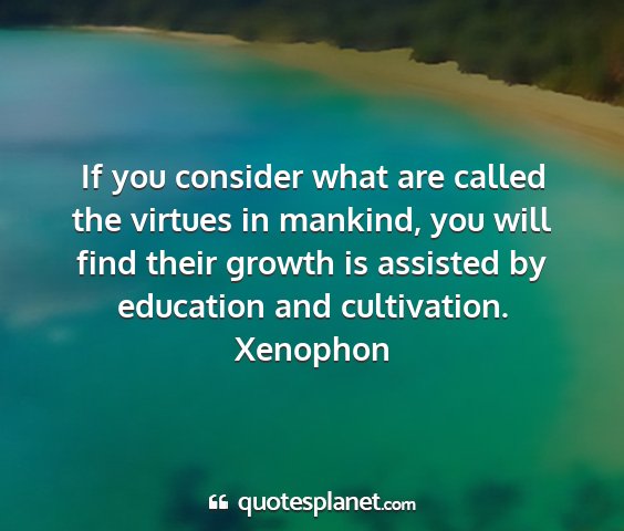 Xenophon - if you consider what are called the virtues in...