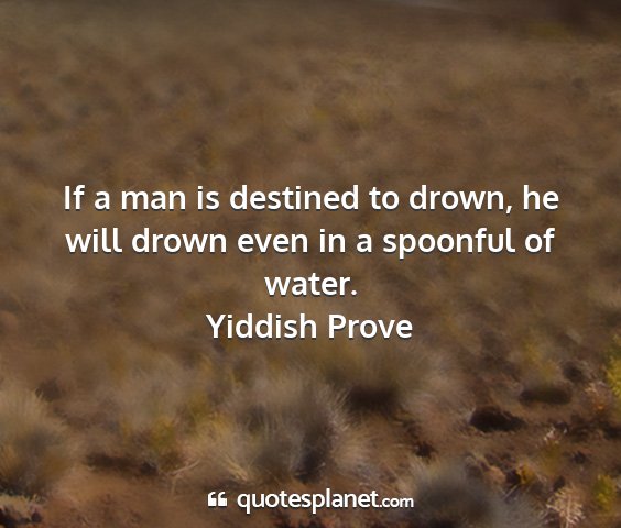 Yiddish prove - if a man is destined to drown, he will drown even...